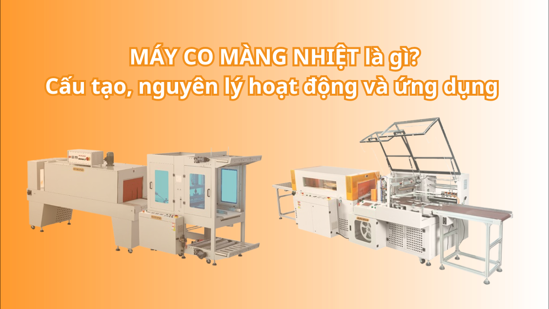 Máy co màng nhiệt là gì? Cấu tạo, nguyên lý hoạt động và ứng dụng trong dây chuyền đóng gói hiện đại