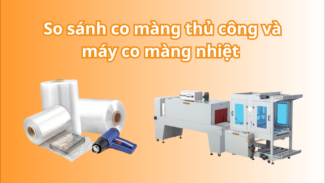 So sánh co màng thủ công và máy co màng nhiệt 