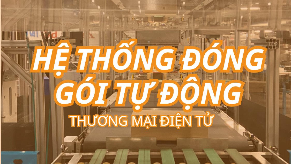 Tối ưu quy trình xử lý đơn hàng thương mại điện tử bằng hệ thống đóng gói tự động