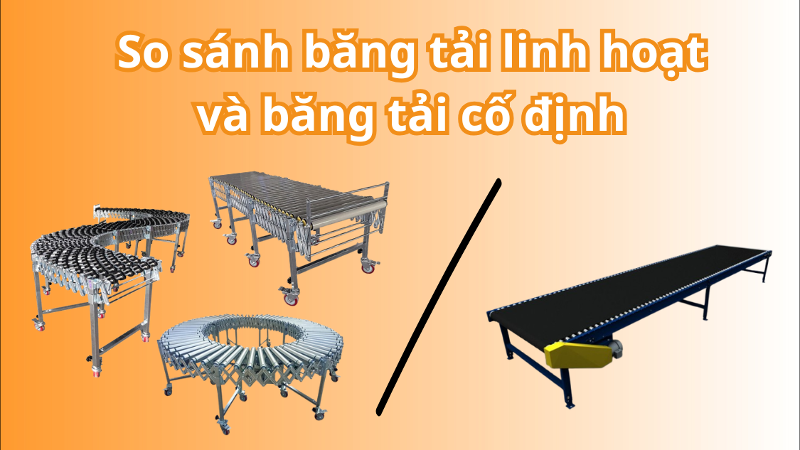 So sánh băng tải linh hoạt và băng tải cố định – Doanh nghiệp nên chọn loại nào?